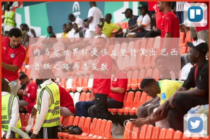 内马尔世界杯受伤后坚持复出 巴西晋级之路再添变数