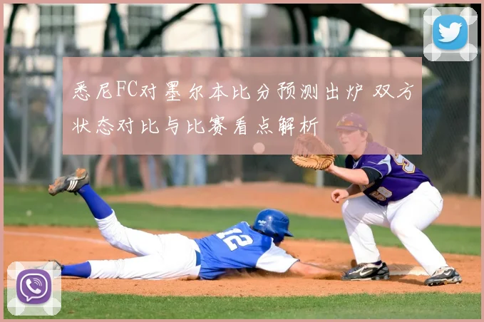 悉尼FC对墨尔本比分预测出炉 双方状态对比与比赛看点解析