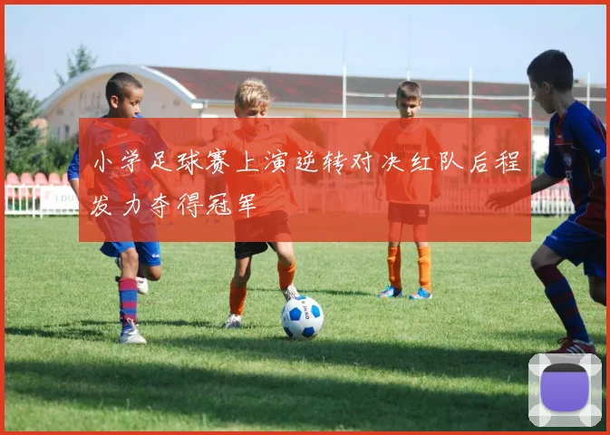 小学足球赛上演逆转对决红队后程发力夺得冠军